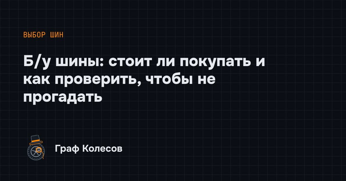 Б/у шины: стоит ли покупать и как проверить, чтобы не прогадать