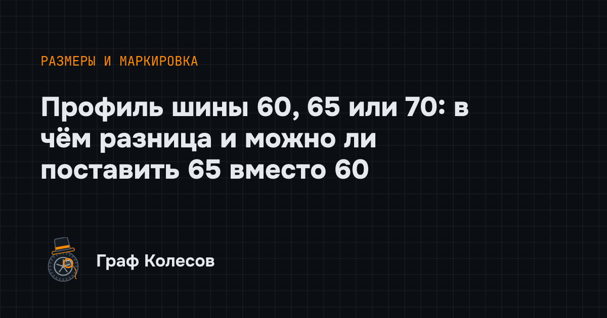 Профиль шины 60, 65 или 70: в чём разница и можно ли поставить 65 вместо 60
